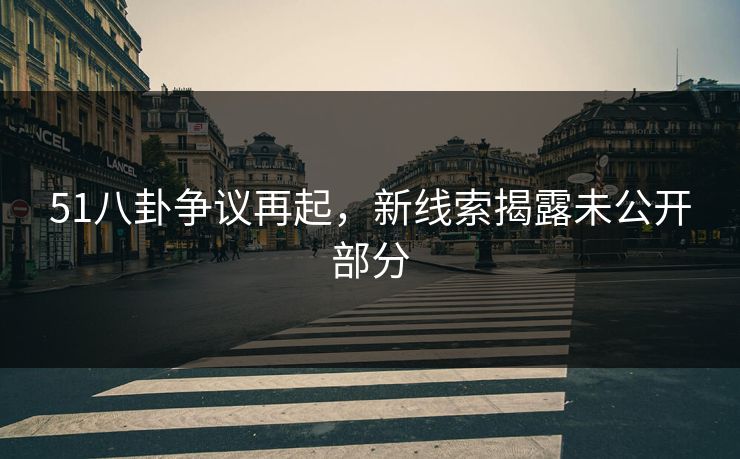 51八卦争议再起，新线索揭露未公开部分